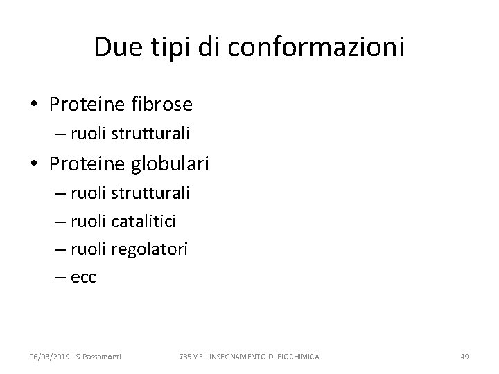 Due tipi di conformazioni • Proteine fibrose – ruoli strutturali • Proteine globulari –