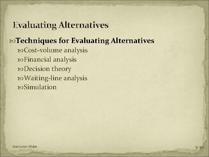 Evaluating Alternatives Techniques for Evaluating Alternatives Cost-volume analysis Financial analysis Decision theory Waiting-line analysis