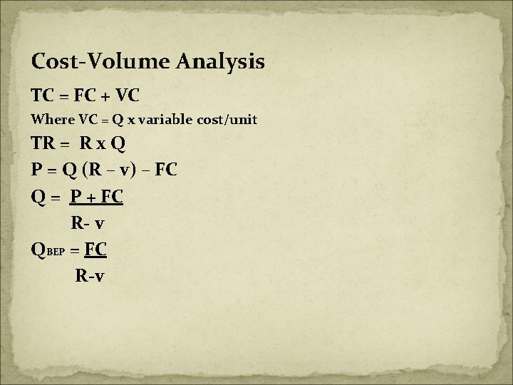 Cost-Volume Analysis TC = FC + VC Where VC = Q x variable cost/unit