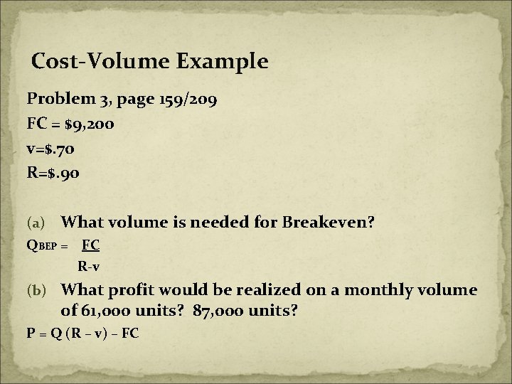 Cost-Volume Example Problem 3, page 159/209 FC = $9, 200 v=$. 70 R=$. 90