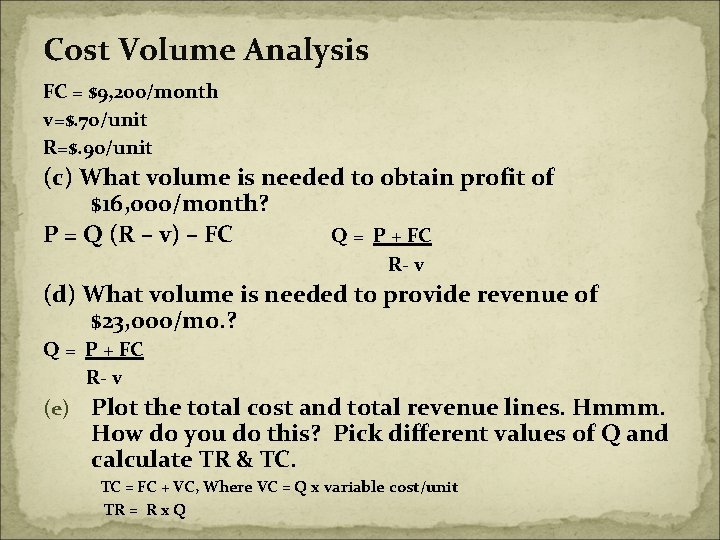 Cost Volume Analysis FC = $9, 200/month v=$. 70/unit R=$. 90/unit (c) What volume