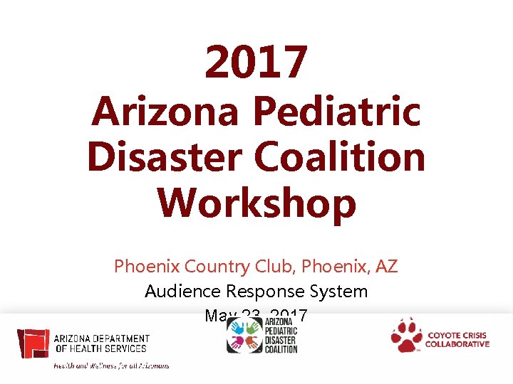 2017 Arizona Pediatric Disaster Coalition Workshop Phoenix Country Club, Phoenix, AZ Audience Response System