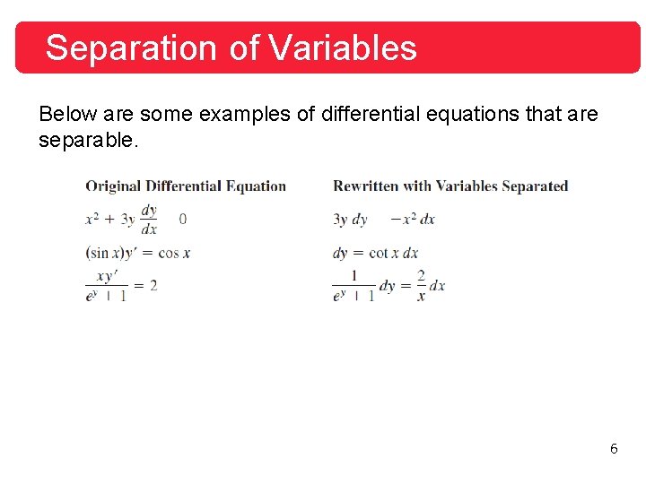 Separation of Variables Below are some examples of differential equations that are separable. 6