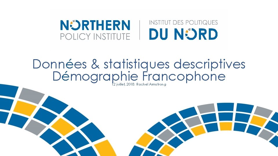 Données & statistiques descriptives Démographie Francophone 12 juillet, 2018. Rachel Armstrong 