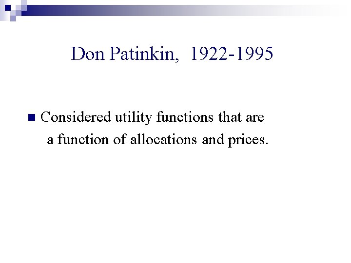 Don Patinkin, 1922 -1995 n Considered utility functions that are a function of allocations