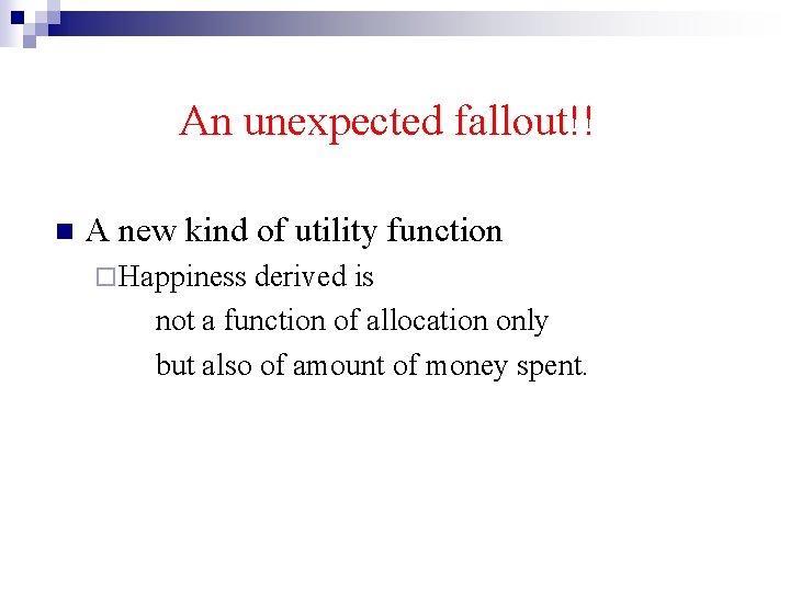 An unexpected fallout!! n A new kind of utility function ¨ Happiness derived is
