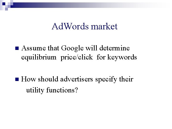 Ad. Words market n Assume that Google will determine equilibrium price/click for keywords n