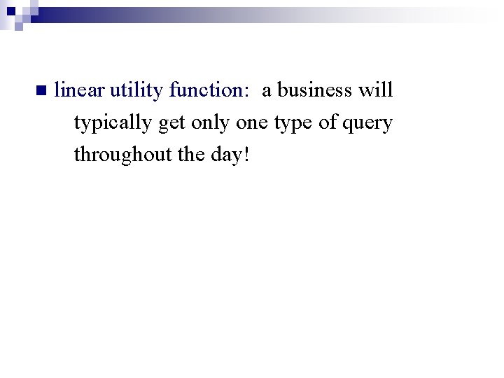 n linear utility function: a business will typically get only one type of query