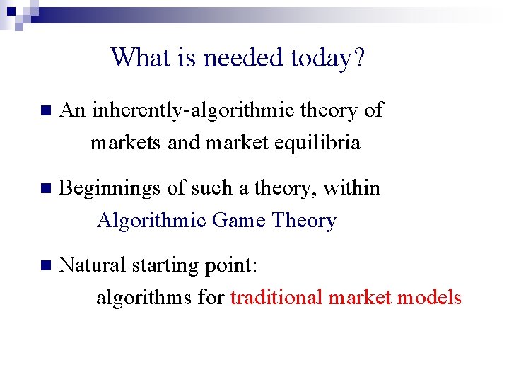 What is needed today? n An inherently-algorithmic theory of markets and market equilibria n