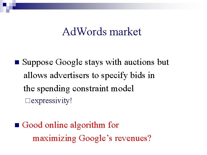 Ad. Words market n Suppose Google stays with auctions but allows advertisers to specify