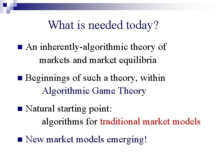 What is needed today? n An inherently-algorithmic theory of markets and market equilibria n