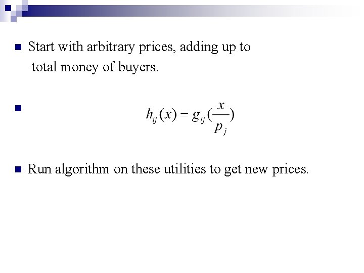 n Start with arbitrary prices, adding up to total money of buyers. n n