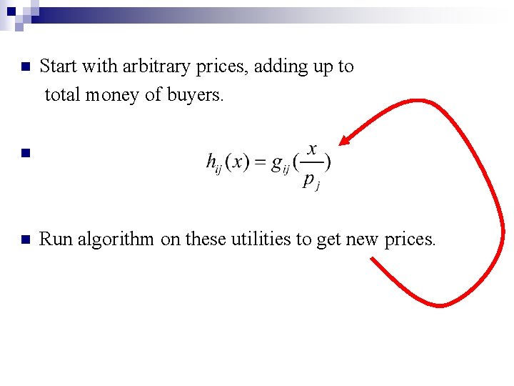 n Start with arbitrary prices, adding up to total money of buyers. n n