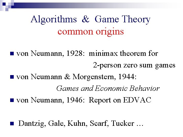 Algorithms & Game Theory common origins von Neumann, 1928: minimax theorem for 2 -person