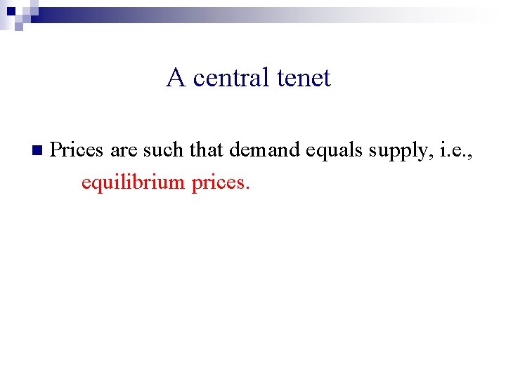 A central tenet n Prices are such that demand equals supply, i. e. ,