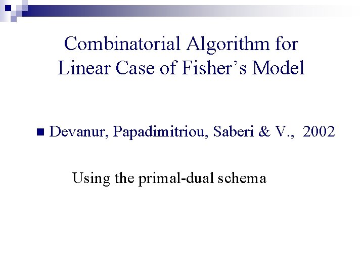 Combinatorial Algorithm for Linear Case of Fisher’s Model n Devanur, Papadimitriou, Saberi & V.