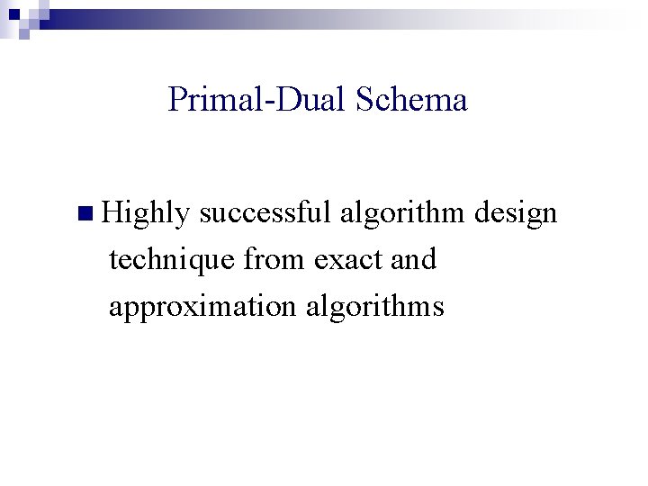 Primal-Dual Schema n Highly successful algorithm design technique from exact and approximation algorithms 