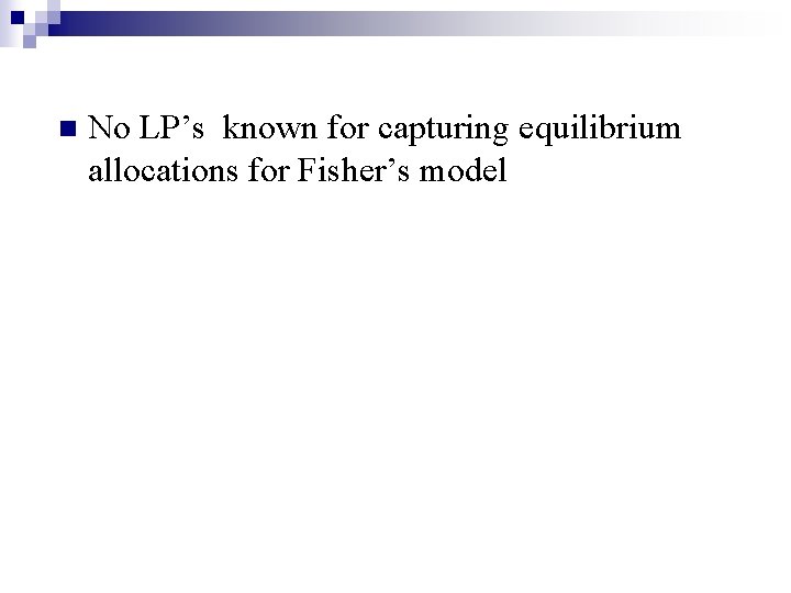 n No LP’s known for capturing equilibrium allocations for Fisher’s model 
