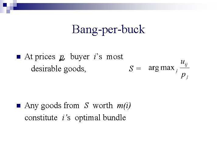 Bang-per-buck n At prices p, buyer i’s most desirable goods, S= n Any goods