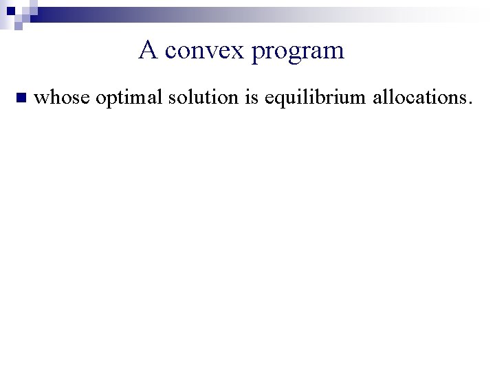 A convex program n whose optimal solution is equilibrium allocations. 