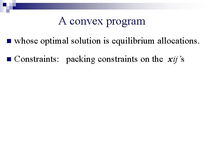 A convex program n whose optimal solution is equilibrium allocations. n Constraints: packing constraints