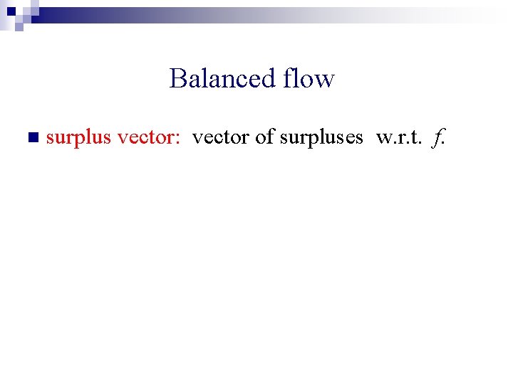 Balanced flow n surplus vector: vector of surpluses w. r. t. f. 