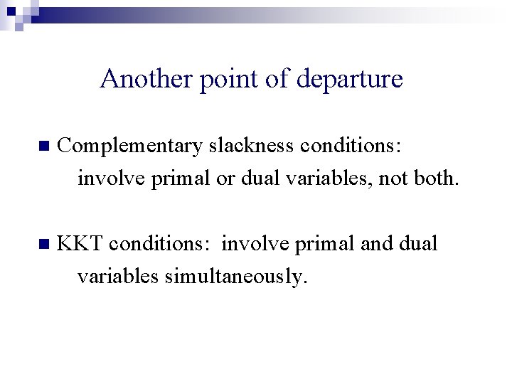 Another point of departure n Complementary slackness conditions: involve primal or dual variables, not