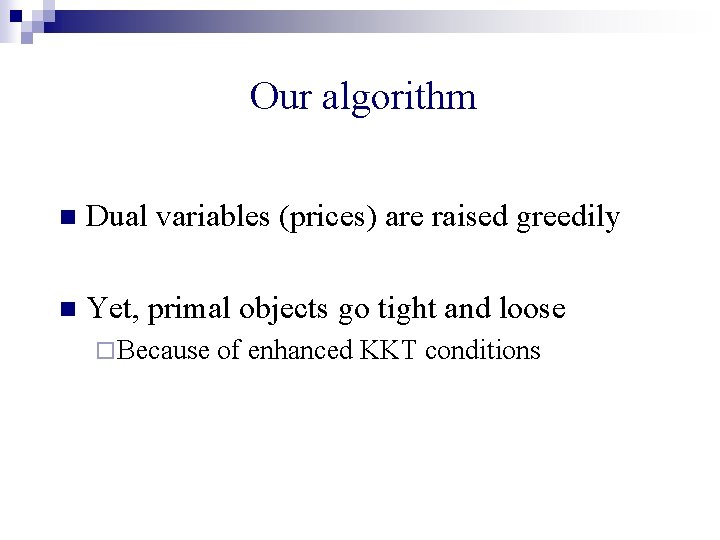 Our algorithm n Dual variables (prices) are raised greedily n Yet, primal objects go