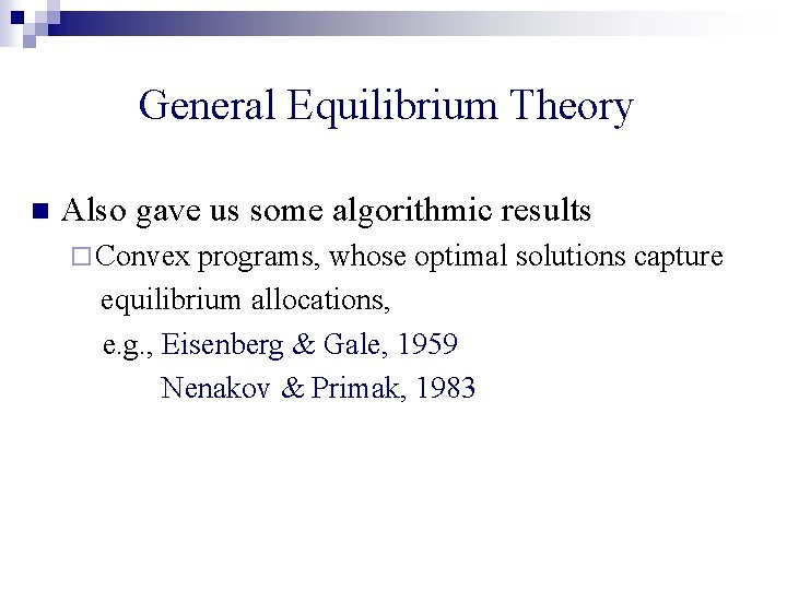 General Equilibrium Theory n Also gave us some algorithmic results ¨ Convex programs, whose