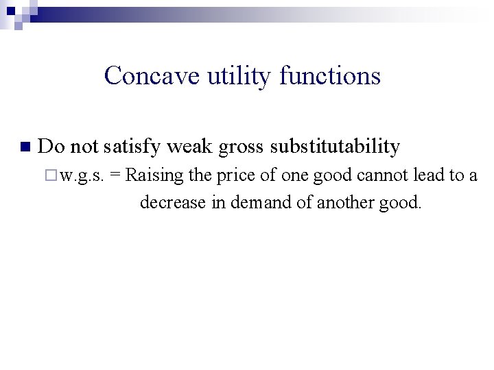 Concave utility functions n Do not satisfy weak gross substitutability ¨ w. g. s.