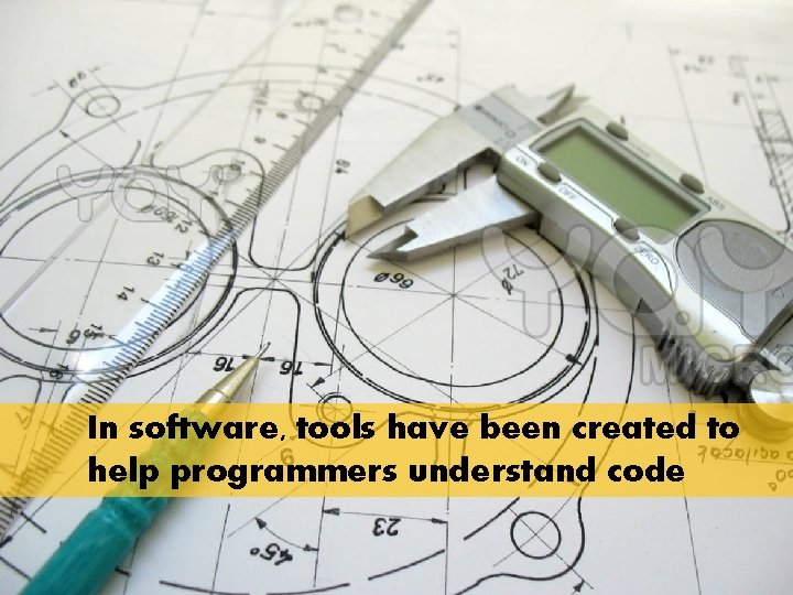 In software, tools have been created to help programmers understand code 