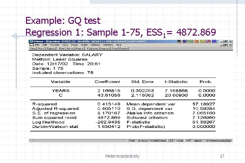 Example: GQ test Regression 1: Sample 1 -75, ESS 1= 4872. 869 Heteroscedasticity 17