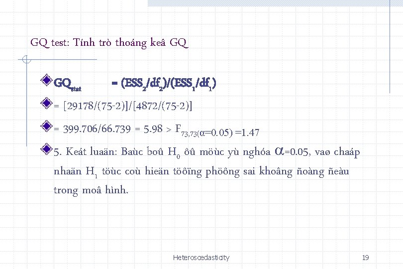 GQ test: Tính trò thoáng keâ GQ GQstat = (ESS 2/df 2)/(ESS 1/df 1)