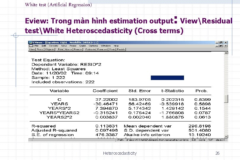 White test (Artificial Regression) : Eview: Trong màn hình estimation output ViewResidual testWhite Heteroscedasticity