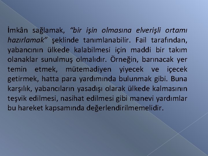 İmkân sağlamak, “bir işin olmasına elverişli ortamı hazırlamak” şeklinde tanımlanabilir. Fail tarafından, yabancının ülkede