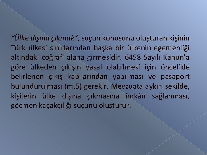 “Ülke dışına çıkmak”, suçun konusunu oluşturan kişinin Türk ülkesi sınırlarından başka bir ülkenin egemenliği