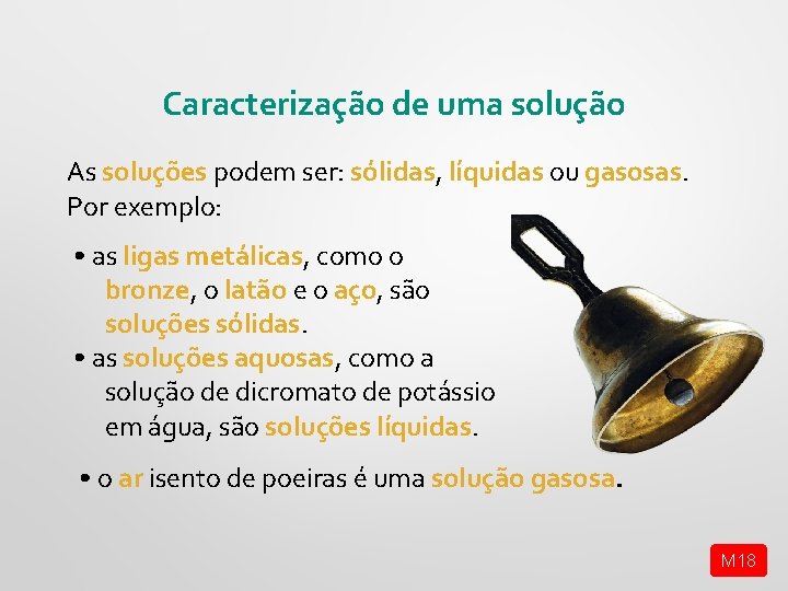 Caracterização de uma solução As soluções podem ser: sólidas, líquidas ou gasosas. Por exemplo: Caracterização de uma solução As soluções podem ser: sólidas, líquidas ou gasosas. Por exemplo: