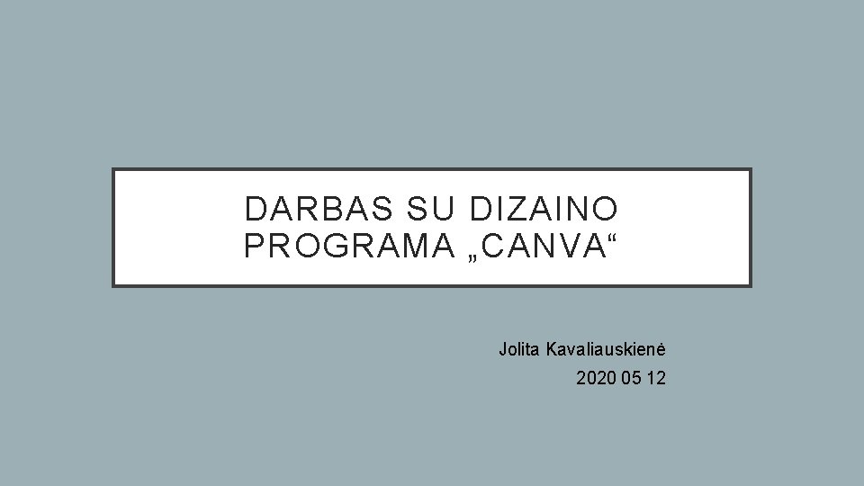 DARBAS SU DIZAINO PROGRAMA „CANVA“ Jolita Kavaliauskienė 2020 05 12 