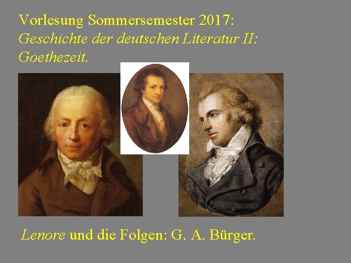 Vorlesung Sommersemester 2017: Geschichte der deutschen Literatur II: Goethezeit. Lenore und die Folgen: G.