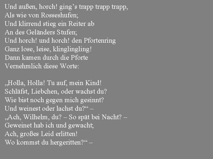 Und außen, horch! ging’s trapp, Als wie von Rosseshufen; Und klirrend stieg ein Reiter