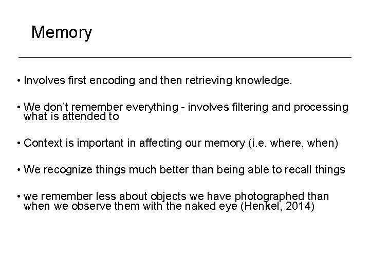 Memory • Involves first encoding and then retrieving knowledge. • We don’t remember everything