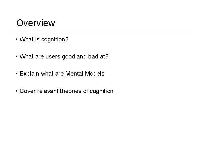 Overview • What is cognition? • What are users good and bad at? •