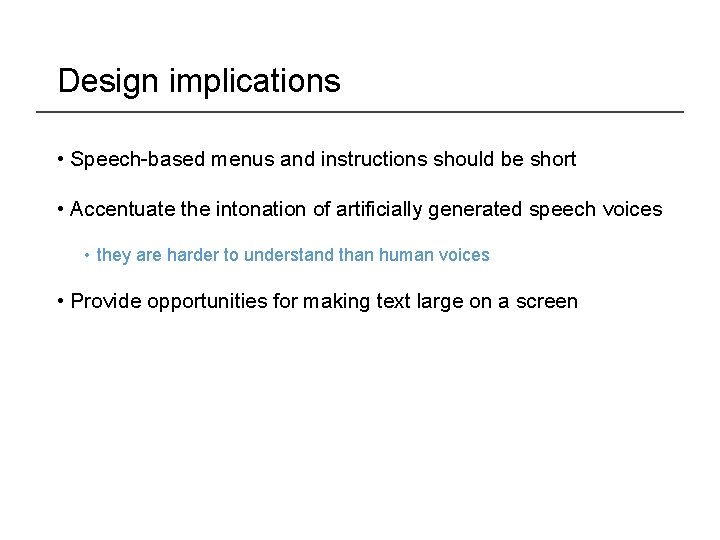 Design implications • Speech-based menus and instructions should be short • Accentuate the intonation