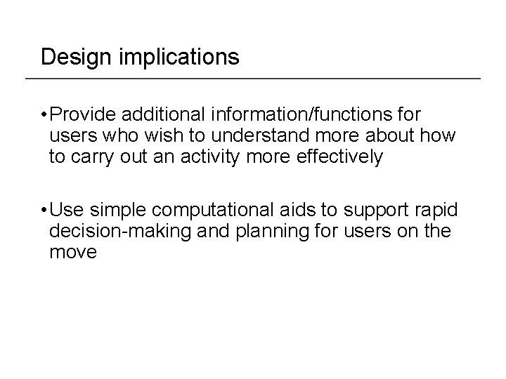 Design implications • Provide additional information/functions for users who wish to understand more about