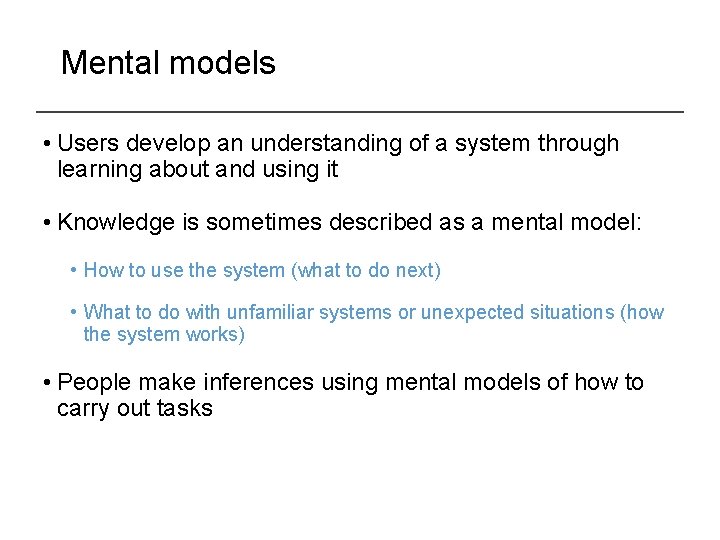 Mental models • Users develop an understanding of a system through learning about and