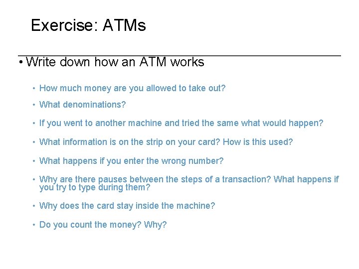 Exercise: ATMs • Write down how an ATM works • How much money are