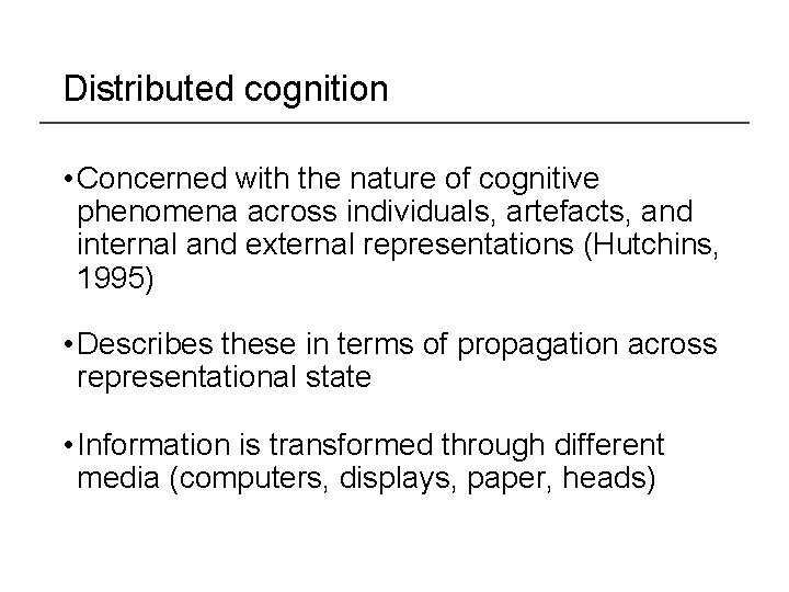Distributed cognition • Concerned with the nature of cognitive phenomena across individuals, artefacts, and