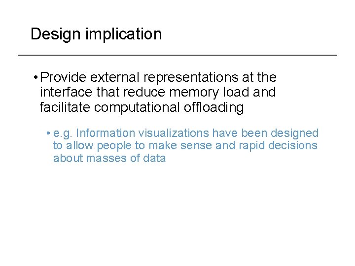 Design implication • Provide external representations at the interface that reduce memory load and