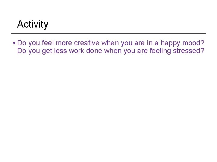 Activity • Do you feel more creative when you are in a happy mood?