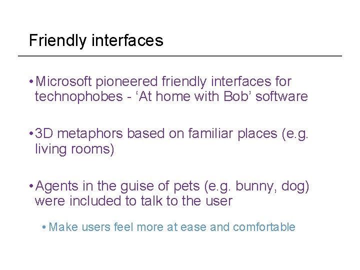Friendly interfaces • Microsoft pioneered friendly interfaces for technophobes - ‘At home with Bob’